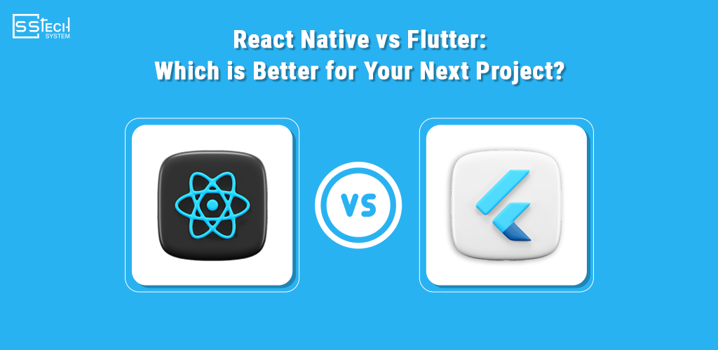 React Native vs Flutter: Which is Better for Your Next Project?